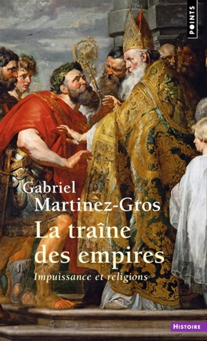 La traîne des empires : impuissance et religions - Gabriel Martinez-Gros