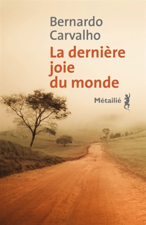 La dernière joie du monde : une fable - Bernardo Carvalho