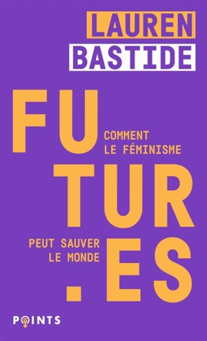 Futur.es : comment le féminisme peut sauver le monde - Lauren Bastide