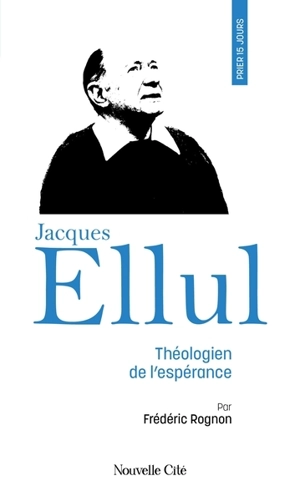 Jacques Ellul : théologien de l'espérance - Frédéric Rognon