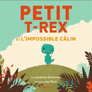 Petit T.rex. Petit T.rex et l'impossible câlin - Jonathan Stutzman