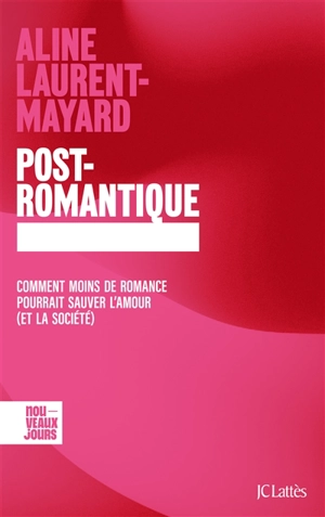 Post-romantique : comment moins de romance pourrait sauver l'amour (et la société) - Aline Laurent-Mayard