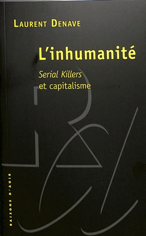 L'inhumanité : serial killers et capitalisme - Laurent Denave