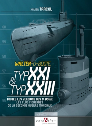 Walter U-boote, Typ XXI & Typ XXIII : toutes les versions des U-Boote les plus modernes de la Seconde Guerre mondiale - Xavier Tracol