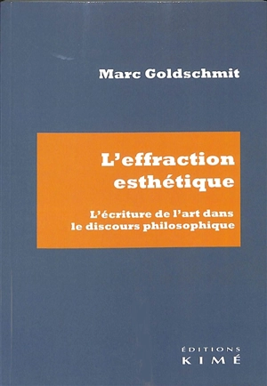 L'effraction esthétique : l'écriture de l'art dans le discours philosophique - Marc Goldschmit