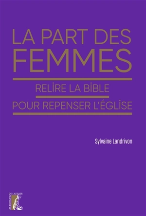 La part des femmes : relire la Bible pour repenser l'Eglise - Sylvaine Landrivon