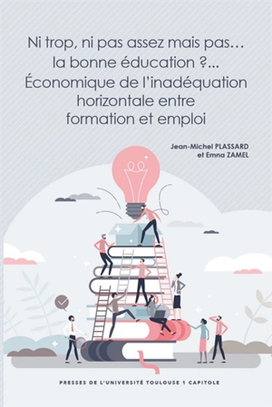 Ni trop, ni pas assez mais pas… la bonne éducation ? : économique de l'inadéquation horizontale entre formation et emploi - Jean-Michel Plassard