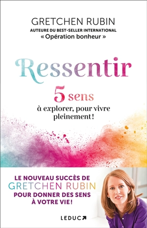 Ressentir : 5 sens à explorer, pour vivre pleinement ! - Gretchen Rubin