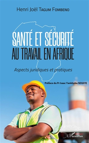 Santé et sécurité au travail en Afrique : aspects juridiques et pratiques - Henri-Joël Tagum Fombeno