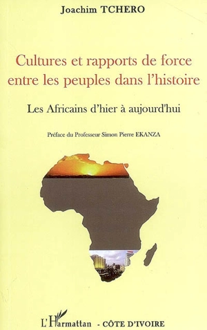 Cultures et rapports de force entre les peuples dans l'histoire : les Africains d'hier à aujourd'hui - Joachim Tchero