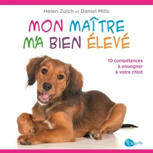 Mon maître m'a bien élevé : 10 compétences à enseigner à votre chiot - Mills, D. S