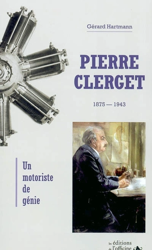 Pierre Clerget (1875-1943) : un motoriste de génie - Gérard Hartmann