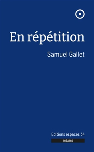 En répétition : théâtre - Samuel Gallet