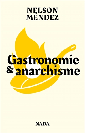 Gastronomie & anarchisme ou La formidable utopie d'allier fourneaux, barricades, plaisir et liberté - Nelson Méndez