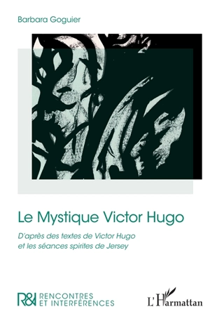 Le mystique Victor Hugo : d'après des textes de Victor Hugo et les séances spirites de Jersey - Victor Hugo