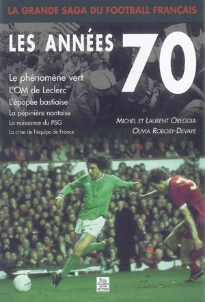 La grande saga du football français. Vol. 2005. Les années 70 - Laurent Oreggia