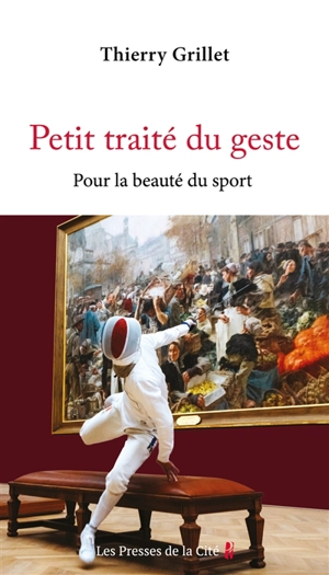 Petit traité du geste : pour la beauté du sport : essai - Thierry Grillet