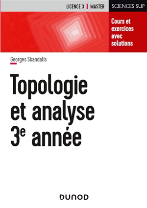 Mathématiques pour la licence. Vol. 3. Topologie et analyse 3e année : cours et exercices avec solutions - Georges Skandalis