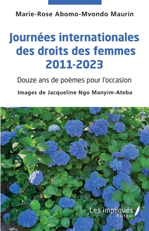 Journées internationales des droits des femmes 2011-2023 : douze ans de poèmes pour l'occasion - Marie-Rose Abomo-Maurin