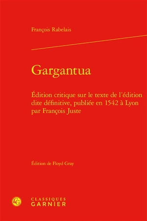 Gargantua : édition critique sur le texte de l'édition dite définitive, publiée en 1542 à Lyon par François Juste - François Rabelais