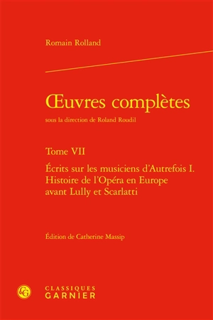 Oeuvres complètes. Vol. 7. Ecrits sur les musiciens d'autrefois I. : histoire de l'opéra en Europe avant Lully et Scarlatti - Romain Rolland