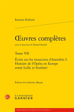 Oeuvres complètes. Vol. 7. Ecrits sur les musiciens d'autrefois I. : histoire de l'opéra en Europe avant Lully et Scarlatti - Romain Rolland