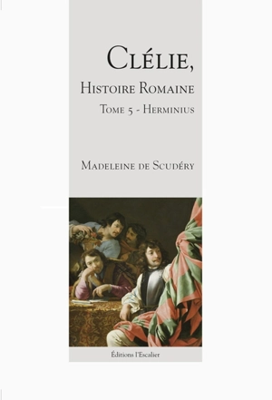 Clélie, histoire romaine : 1660 : texte intégral. Vol. 5. Herminius - Madeleine de Scudéry