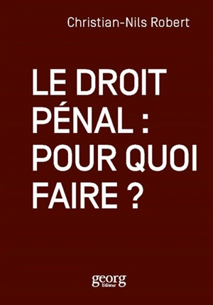 Le droit pénal : pour quoi faire ? - Christian-Nils Robert