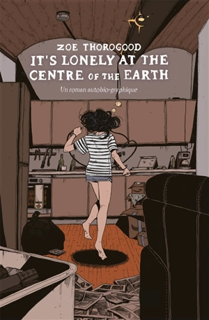 It's lonely at the centre of the Earth : un roman autobio-graphique - Zoe Thorogood