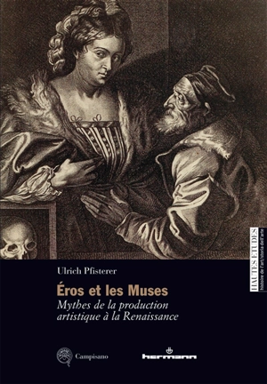 Eros et les muses : mythes de la production artistique à la Renaissance - Ulrich Pfisterer