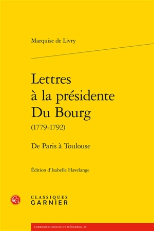 Lettres à la présidente Du Bourg (1779-1792) : de Paris à Toulouse - Marquise de Livry