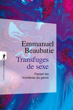 Transfuges de sexe : passer les frontières du genre - Emmanuel Beaubatie