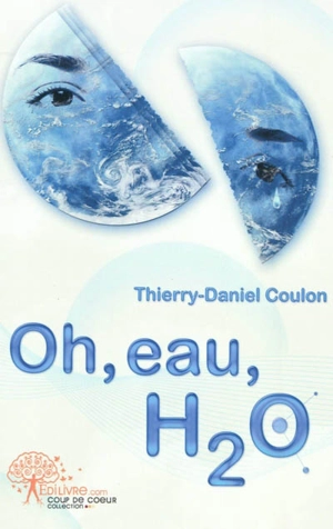 Oh, eau, H2O ! - Thierry-Daniel Coulon