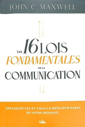 Les 16 lois fondamentales de la communication : appliquez-les et tirez le meilleur parti de votre message - John C. Maxwell