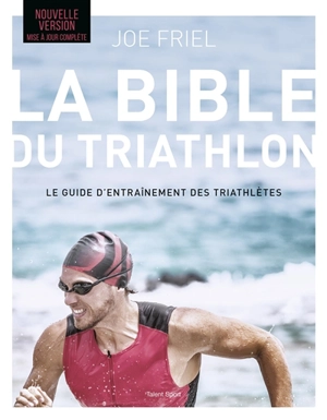 La bible du triathlon : le guide d'entraînement des triathlètes - Joe Friel