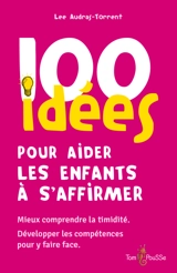 100 idées pour aider les enfants à s'affirmer : mieux comprendre la timidité, développer les compétences pour y faire face - Lee Audras-Torrent