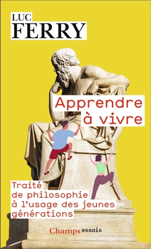 Apprendre à vivre : traité de philosophie à l'usage des jeunes générations - Luc Ferry