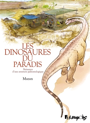 Les dinosaures du paradis : naissance d'une aventure paléontologique - Mazan