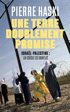 Une terre doublement promise : Israël-Palestine : un siècle de conflit - Pierre Haski