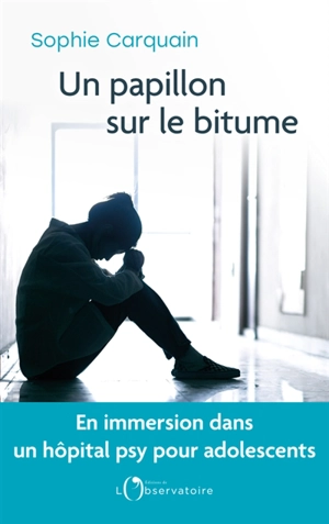 Un papillon sur le bitume : en immersion dans une unité de pédopsychiatrie - Sophie Carquain