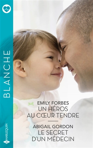 Un héros au coeur tendre. Le secret d'un médecin - Emily Forbes