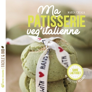 Ma pâtisserie veg'italienne : 40 recettes véganes sans lactose ! - Maria Chiaia