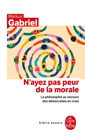 N'ayez pas peur de la morale : la philosophie au secours des démocraties en crise - Markus Gabriel