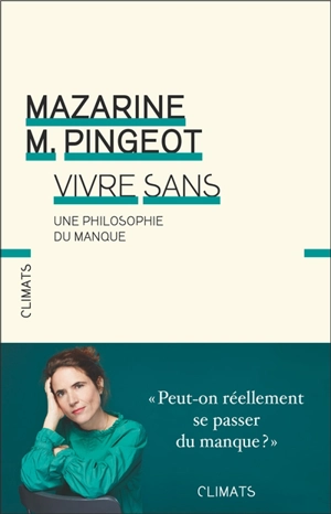 Vivre sans : une philosophie du manque - Mazarine M. Pingeot