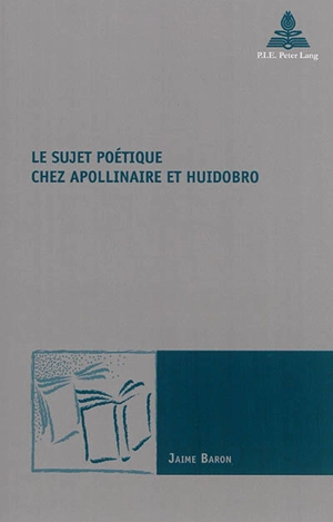 Le sujet poétique chez Apollinaire et Huidobro - Jaime Baron