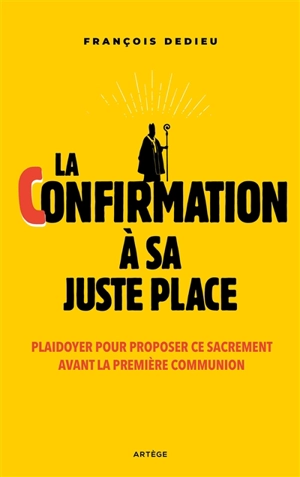 La confirmation à sa juste place : plaidoyer pour proposer ce sacrement avant la première communion - François Dedieu