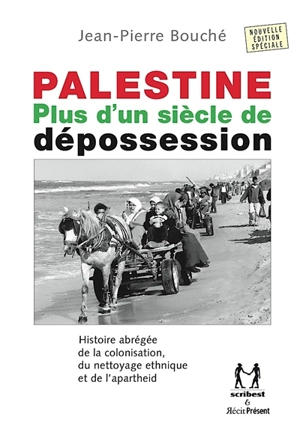 Palestine : plus d'un siècle de dépossession : histoire abrégée de la colonisation, du nettoyage ethnique et de l'apartheid - Jean-Pierre Bouché