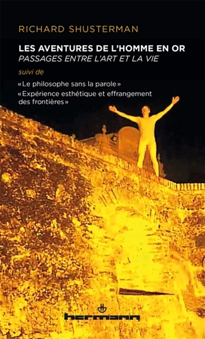 Les aventures de l'homme en or : passages entre l'art et la vie. Le philosophe sans la parole : la philosophie comme art performatif dans les gestes de l'homme en or. Expérience esthétique et effrangement des frontières - Richard Shusterman