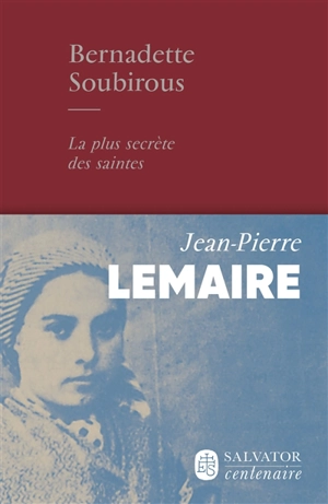 Bernadette Soubirous : la plus secrète des saintes - Jean-Pierre Lemaire