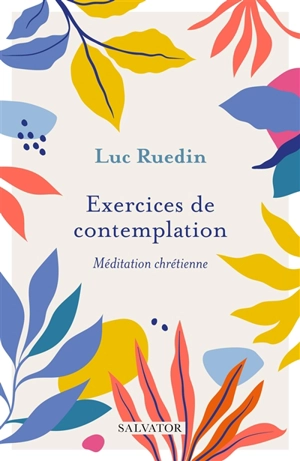 Exercices de contemplation : méditation chrétienne - Luc Ruedin